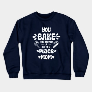 Bake The World A Better Place Mom Crewneck Sweatshirt